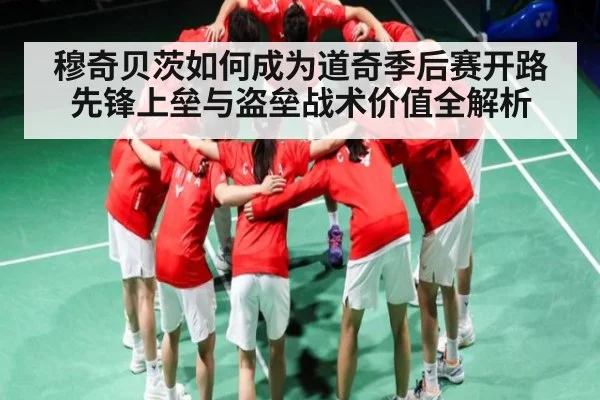 穆奇贝茨如何成为道奇季后赛开路先锋上垒与盗垒战术价值全解析