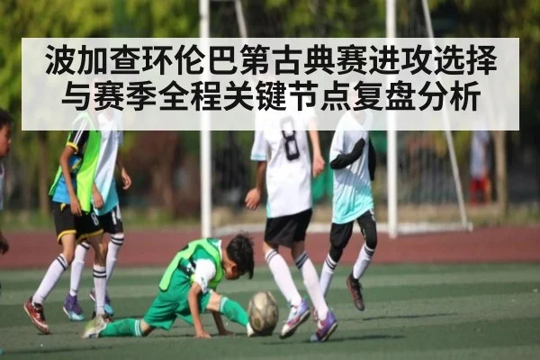 波加查环伦巴第古典赛进攻选择与赛季全程关键节点复盘分析